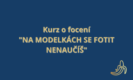 Kurz o focení NA MODELKÁCH SE FOTIT NENAUČÍŠ